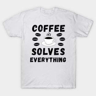 Coffee solves everything qoute T-Shirt